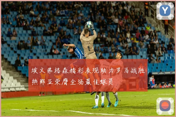 埃文弗格森精彩表现助力罗马战胜热那亚荣膺全场最佳球员